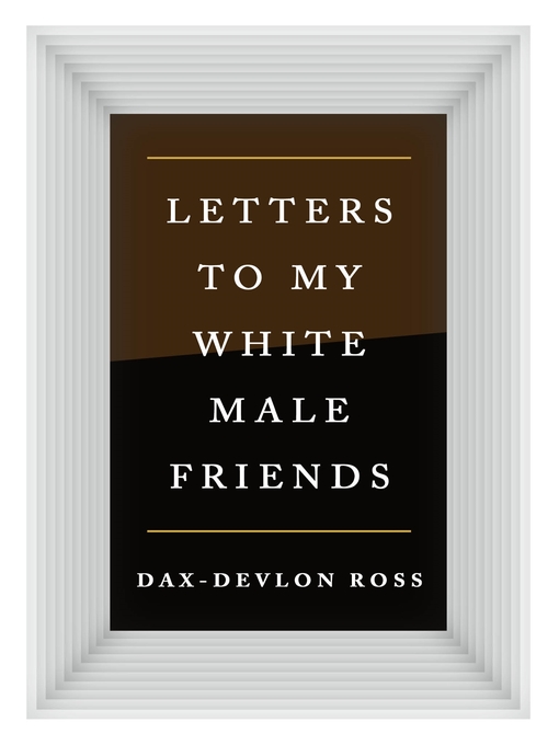 Title details for Letters to My White Male Friends by Dax-Devlon Ross - Wait list